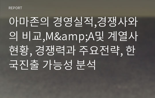 아마존의 경영실적,경쟁사와의 비교,M&amp;A및 계열사 현황, 경쟁력과 주요전략, 한국진출 가능성 분석