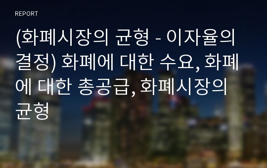 (화폐시장의 균형 - 이자율의 결정) 화폐에 대한 수요, 화폐에 대한 총공급, 화폐시장의 균형