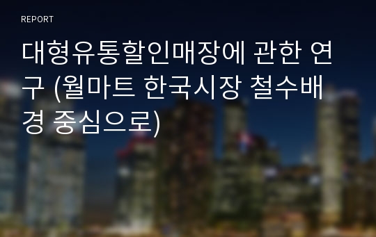 대형유통할인매장에 관한 연구 (월마트 한국시장 철수배경 중심으로)