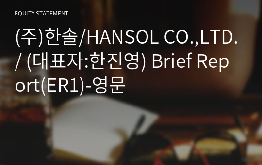 (주)한솔/HANSOL CO.,LTD./ Brief Report(ER1)-영문