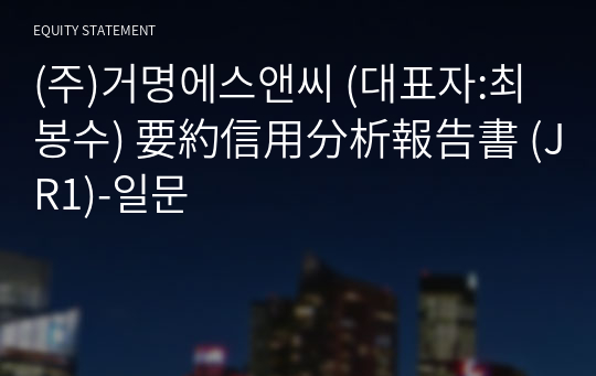 (주)거명에스앤씨 要約信用分析報告書 (JR1)-일문