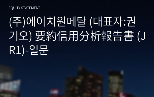 (주)에이치원메탈 要約信用分析報告書 (JR1)-일문