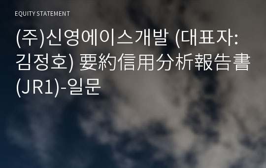 (주)신영에이스개발 要約信用分析報告書(JR1)-일문