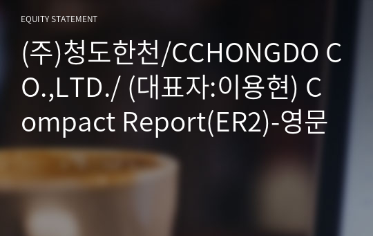 (주)청도한천/CCHONGDO CO.,LTD./ Compact Report(ER2)-영문
