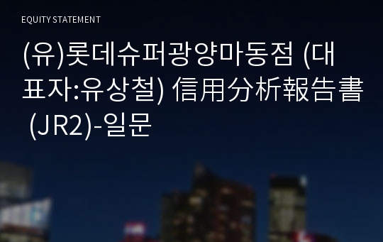 (유)롯데슈퍼광양마동점 信用分析報告書(JR2)-일문