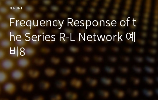 Frequency Response of the Series R-L Network 예비8