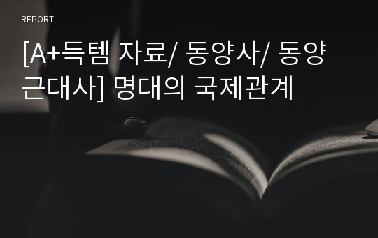 [A+득템 자료/ 동양사/ 동양근대사] 명대의 국제관계