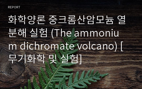 화학양론 중크롬산암모늄 열분해 실험 (The ammonium dichromate volcano) [무기화학 및 실험]