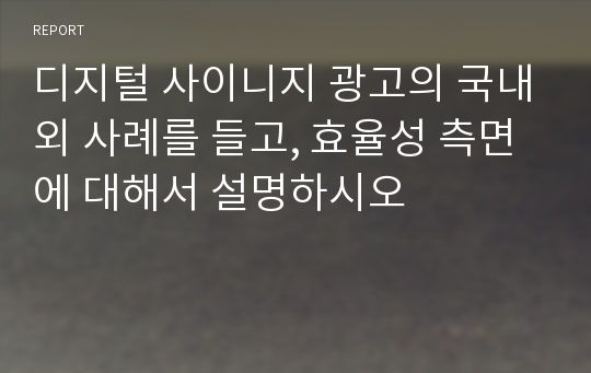 디지털 사이니지 광고의 국내외 사례를 들고, 효율성 측면에 대해서 설명하시오