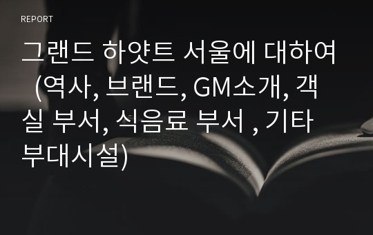 그랜드 하얏트 서울에 대하여  (역사, 브랜드, GM소개, 객실 부서, 식음료 부서 , 기타 부대시설)