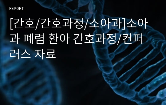 [간호/간호과정/소아과]소아과 폐렴 환아 간호과정/컨퍼러스 자료