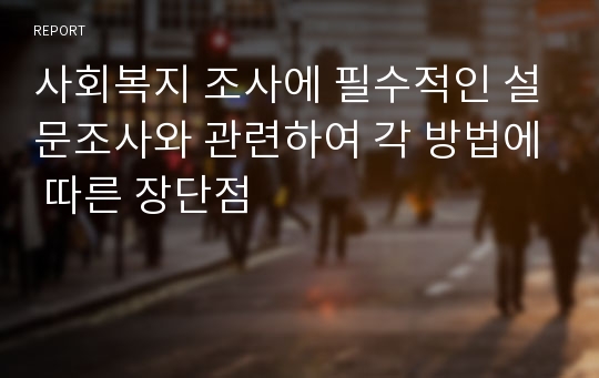 사회복지 조사에 필수적인 설문조사와 관련하여 각 방법에 따른 장단점