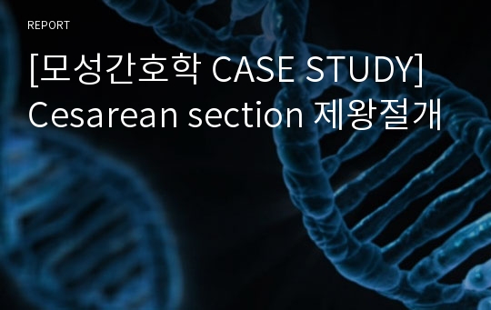 [모성간호학 CASE STUDY] Cesarean section 제왕절개