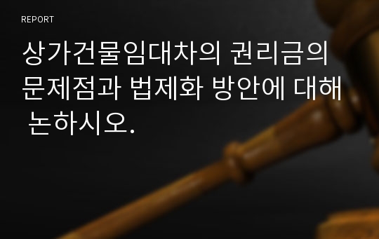 상가건물임대차의 권리금의 문제점과 법제화 방안에 대해 논하시오.