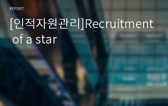 [인적자원관리]Recruitment of a star