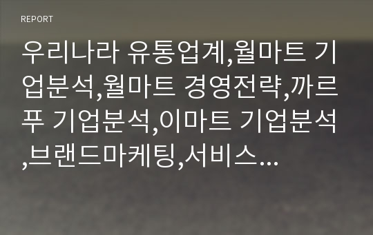 우리나라 유통업계,월마트 기업분석,월마트 경영전략,까르푸 기업분석,이마트 기업분석,브랜드마케팅,서비스마케팅,글로벌경영,사례분석,swot,stp,4p