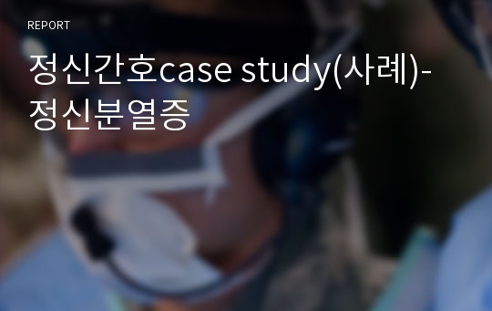 정신간호case study(사례)-정신분열증