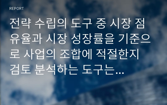 전략 수립의 도구 중 시장 점유율과 시장 성장률을 기준으로 사업의 조합에 적절한지 검토 분석하는 도구는 무엇인가 설명하시오