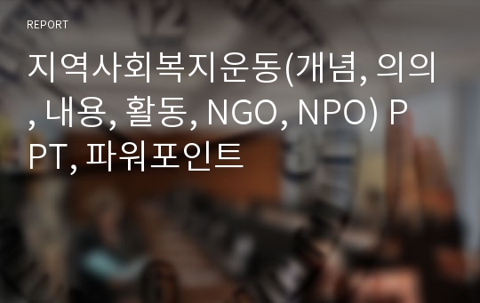 지역사회복지운동(개념, 의의, 내용, 활동, NGO, NPO) PPT, 파워포인트