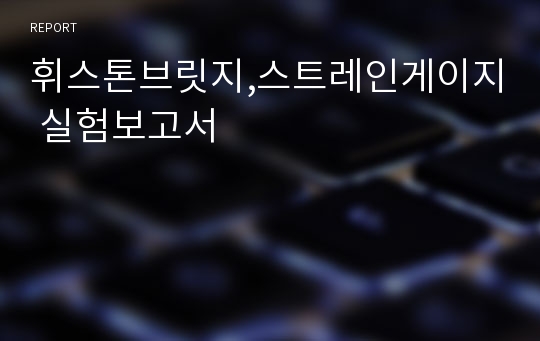 휘스톤브릿지,스트레인게이지 실험보고서