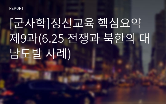 [군사학]정신교육 핵심요약 제9과(6.25 전쟁과 북한의 대남도발 사례)