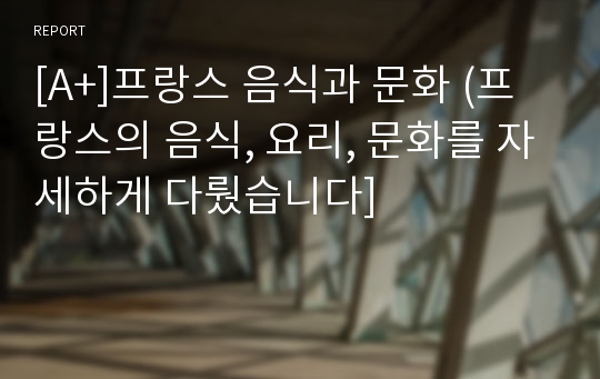 [A+]프랑스 음식과 문화 (프랑스의 음식, 요리, 문화를 자세하게 다뤘습니다]