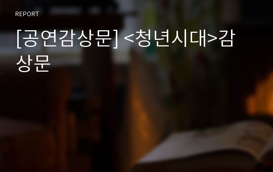 [공연감상문] &lt;청년시대&gt;감상문