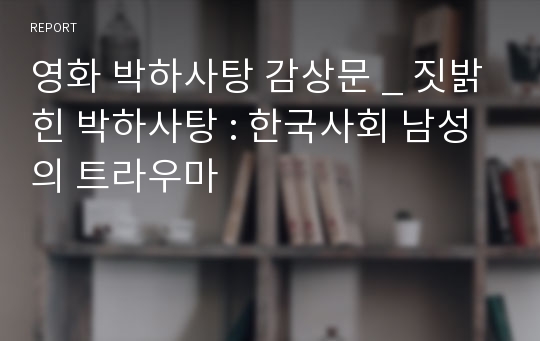 영화 박하사탕 감상문 _ 짓밝힌 박하사탕 : 한국사회 남성의 트라우마