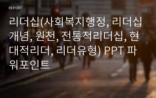 리더십(사회복지행정, 리더십개념, 원천, 전통적리더십, 현대적리더, 리더유형) PPT 파워포인트