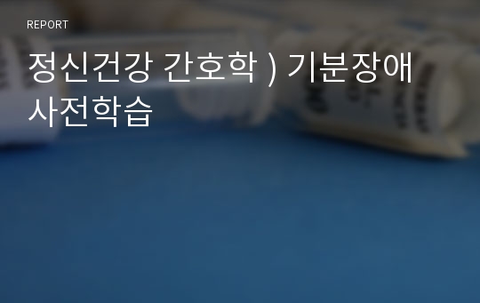 정신건강 간호학 ) 기분장애 사전학습