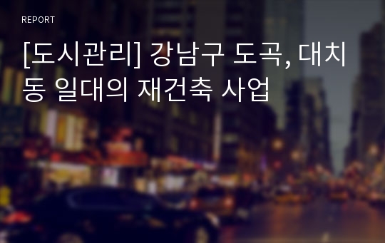 [도시관리] 강남구 도곡, 대치동 일대의 재건축 사업