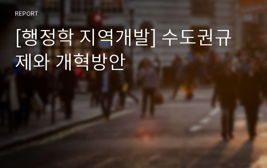 [행정학 지역개발] 수도권규제와 개혁방안