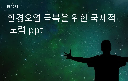 환경오염 극복을 위한 국제적 노력 ppt