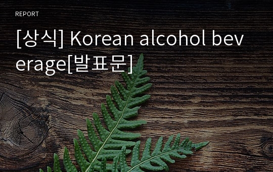 [상식] Korean alcohol beverage[발표문]