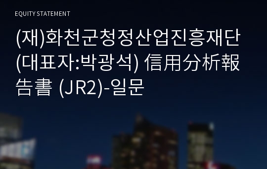 (재)화천군청정산업진흥재단 信用分析報告書(JR2)-일문