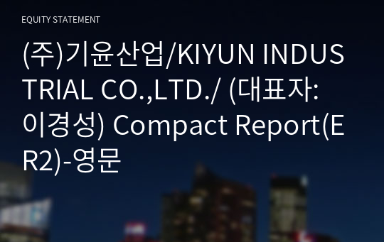 (주)기윤산업/KIYUN INDUSTRIAL CO.,LTD./ Compact Report(ER2)-영문