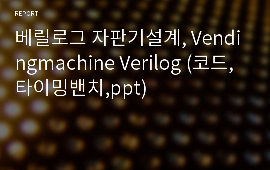 베릴로그 자판기설계, Vendingmachine Verilog (코드,타이밍밴치,ppt)