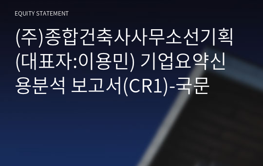 (주)종합건축사사무소선기획 기업요약신용분석 보고서(CR1)-국문