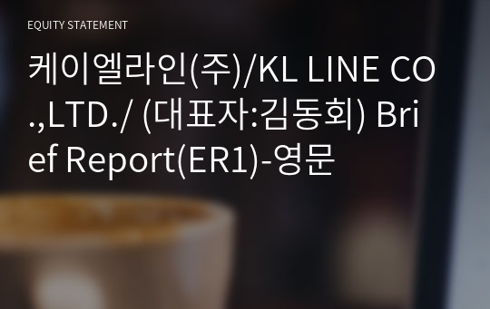 케이엘라인(주)/KL LINE CO.,LTD./ Brief Report(ER1)-영문