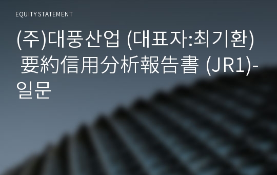 (주)대풍산업 要約信用分析報告書(JR1)-일문