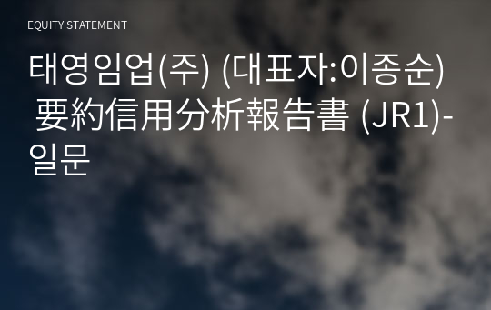 태영임업(주) 要約信用分析報告書 (JR1)-일문