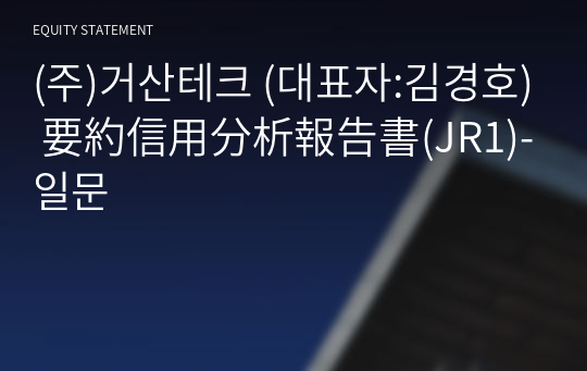 (주)거산테크 要約信用分析報告書(JR1)-일문