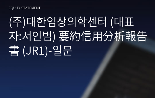 (주)대한임상의학센터 要約信用分析報告書(JR1)-일문