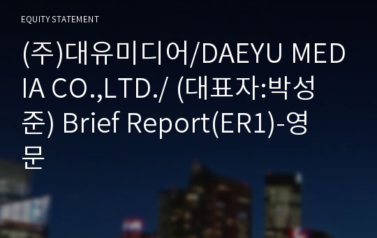 (주)대유미디어/DAEYU MEDIA CO.,LTD./ Brief Report(ER1)-영문