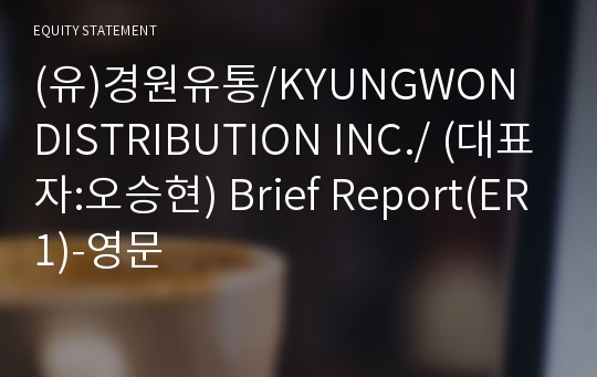 (유)경원유통/KYUNGWON DISTRIBUTION INC./ Brief Report(ER1)-영문