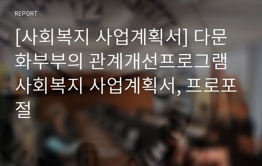 [사회복지 사업계획서] 다문화부부의 관계개선프로그램 사회복지 사업계획서, 프로포절