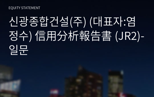 신광종합건설(주) 信用分析報告書 (JR2)-일문