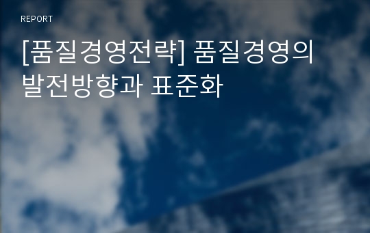 [품질경영전략] 품질경영의 발전방향과 표준화