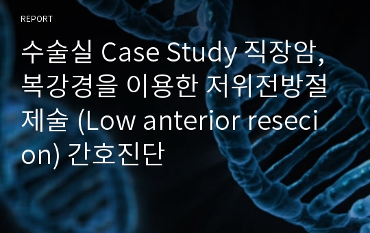 수술실 Case Study 직장암, 복강경을 이용한 저위전방절제술 (Low anterior resecion) 간호진단