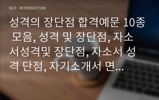 성격의 장단점 합격예문 10종 모음, 성격 및 장단점, 자소서성격및 장단점, 자소서 성격 단점, 자기소개서 면접성격의장,단점, 이력서 성격의장단점샘플,자신의성격의장단점예시